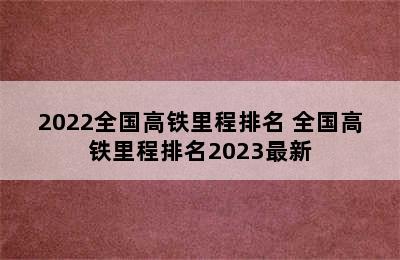 2022全国高铁里程排名 全国高铁里程排名2023最新